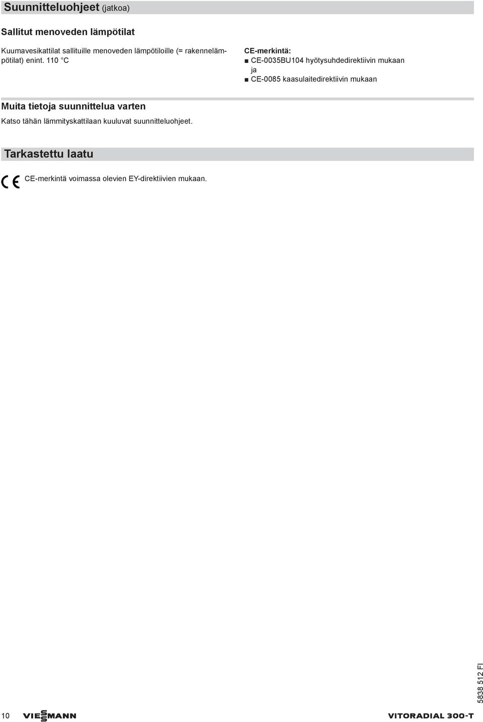 110 C CE-merkintä: CE-0035BU104 hyötysuhdedirektiivin mukaan ja CE-0085 kaasulaitedirektiivin mukaan Muita