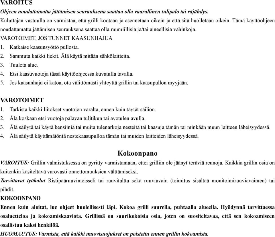 Tämä käyttöohjeen noudattamatta jättämisen seurauksena saattaa olla ruumiillisia ja/tai aineellisia vahinkoja. VAROTOIMET, JOS TUNNET KAASUNHAJUA 1. Katkaise kaasunsyöttö pullosta. 2.