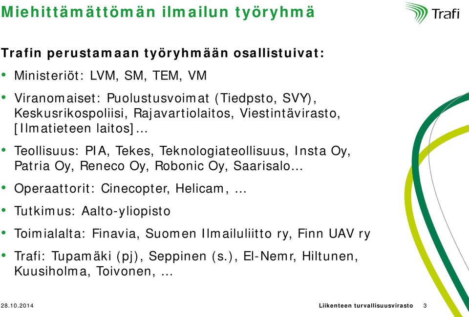 Insta Oy, Patria Oy, Reneco Oy, Robonic Oy, Saarisalo Operaattorit: Cinecopter, Helicam, Tutkimus: Aalto-yliopisto Toimialalta: Finavia, Suomen