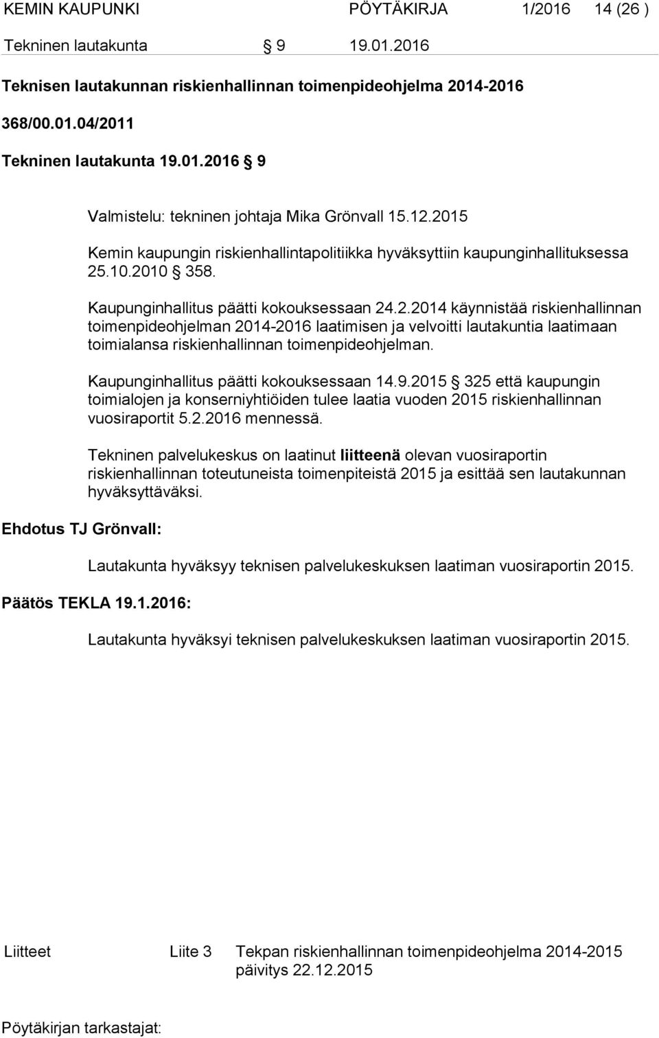 Kaupunginhallitus päätti kokouksessaan 14.9.2015 325 että kaupungin toimialojen ja konserniyhtiöiden tulee laatia vuoden 2015 riskienhallinnan vuosiraportit 5.2.2016 mennessä.