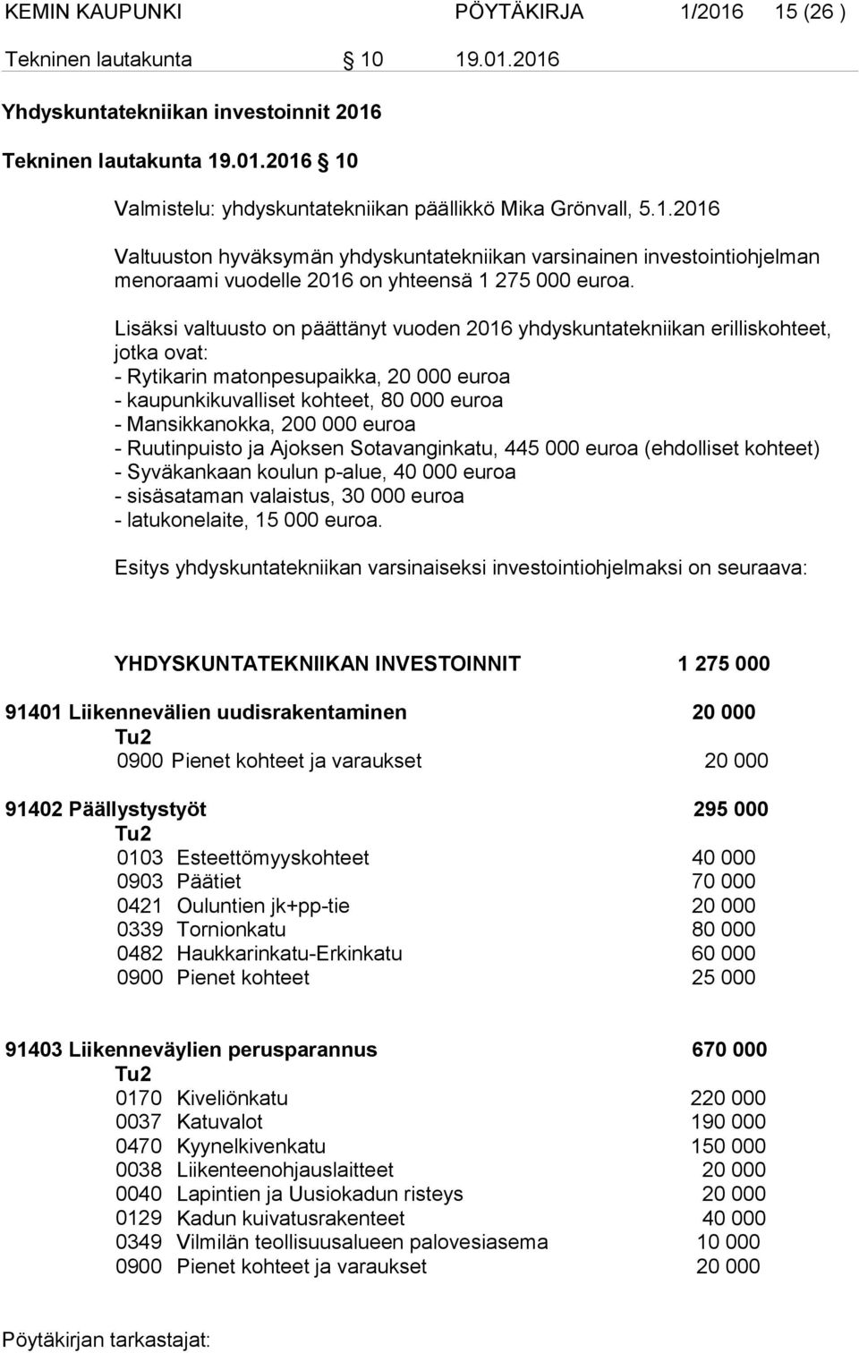 Lisäksi valtuusto on päättänyt vuoden 2016 yhdyskuntatekniikan erilliskohteet, jotka ovat: - Rytikarin matonpesupaikka, 20 000 euroa - kaupunkikuvalliset kohteet, 80 000 euroa - Mansikkanokka, 200