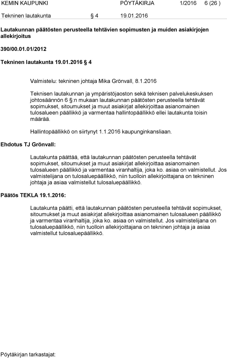 päätösten perusteella tehtävät sopimukset, sitoumukset ja muut asiakirjat allekirjoittaa asianomainen tulosalueen päällikkö ja varmentaa hallintopäällikkö ellei lautakunta toisin määrää.