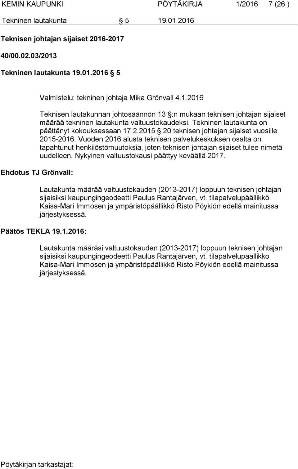 Vuoden 2016 alusta teknisen palvelukeskuksen osalta on tapahtunut henkilöstömuutoksia, joten teknisen johtajan sijaiset tulee nimetä uudelleen. Nykyinen valtuustokausi päättyy keväällä 2017.