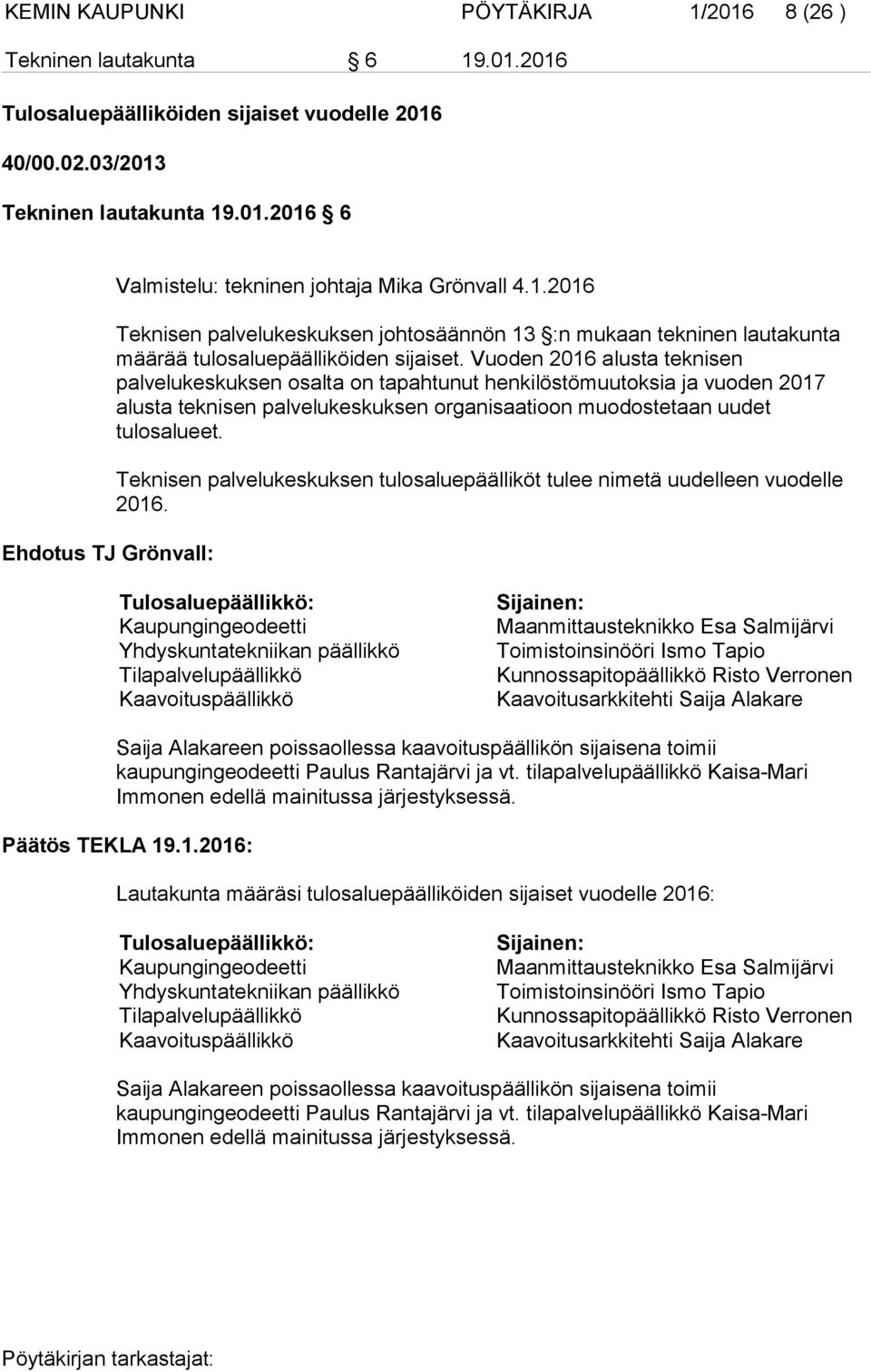 Vuoden 2016 alusta teknisen palvelukeskuksen osalta on tapahtunut henkilöstömuutoksia ja vuoden 2017 alusta teknisen palvelukeskuksen organisaatioon muodostetaan uudet tulosalueet.