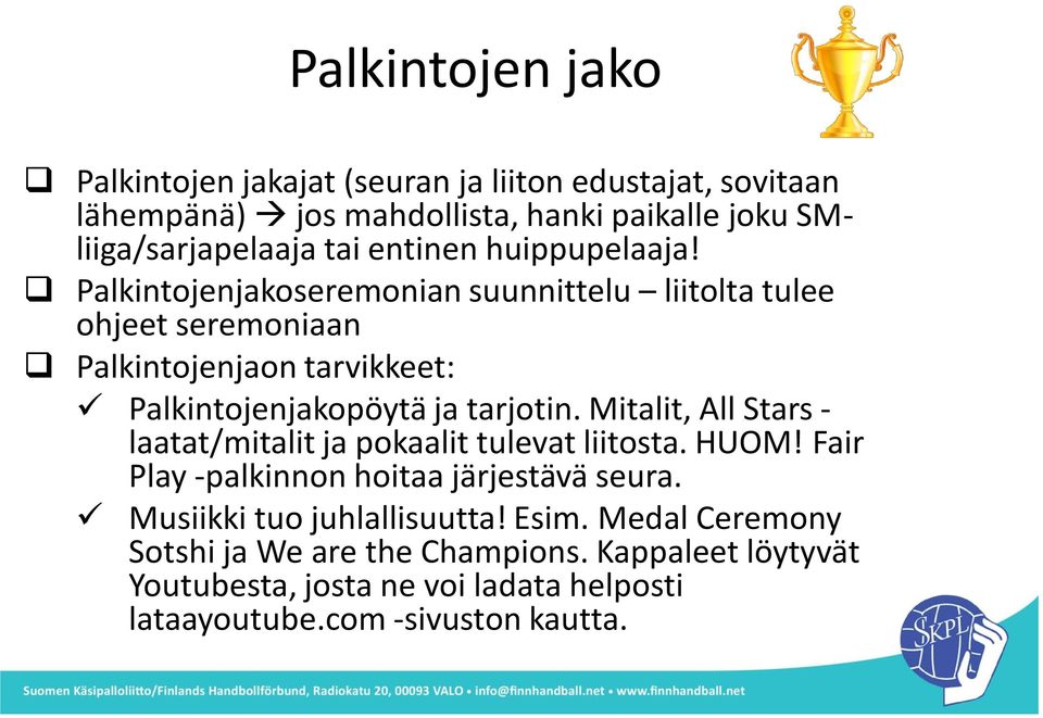 Palkintojenjakoseremonian suunnittelu liitolta tulee ohjeet seremoniaan Palkintojenjaon tarvikkeet: Palkintojenjakopöytä ja tarjotin.