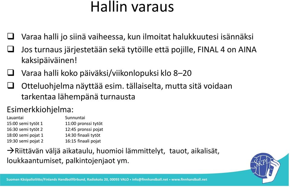 tällaiselta, mutta sitä voidaan tarkentaa lähempänä turnausta Esimerkkiohjelma: Lauantai Sunnuntai 15:00 semi tytöt 1 11:00 pronssi tytöt 16:30 semi