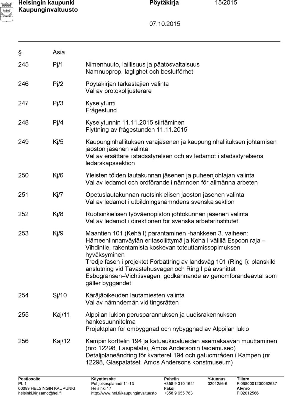 11.2015 siirtäminen Flyttning av frågestunden 11.11.2015 249 Kj/5 Kaupunginhallituksen varajäsenen ja kaupunginhallituksen johtamisen jaoston jäsenen valinta Val av ersättare i stadsstyrelsen och av