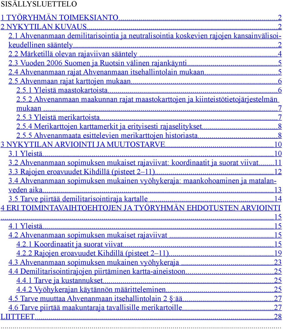 ..7 2.5.3 Yleistä merikartoista...7 2.5.4 Merikarttojen karttamerkit ja erityisesti rajaselitykset...8 2.5.5 Ahvenanmaata esittelevien merikarttojen historiasta...8 3 NYKYTILAN ARVIOINTI JA MUUTOSTARVE.