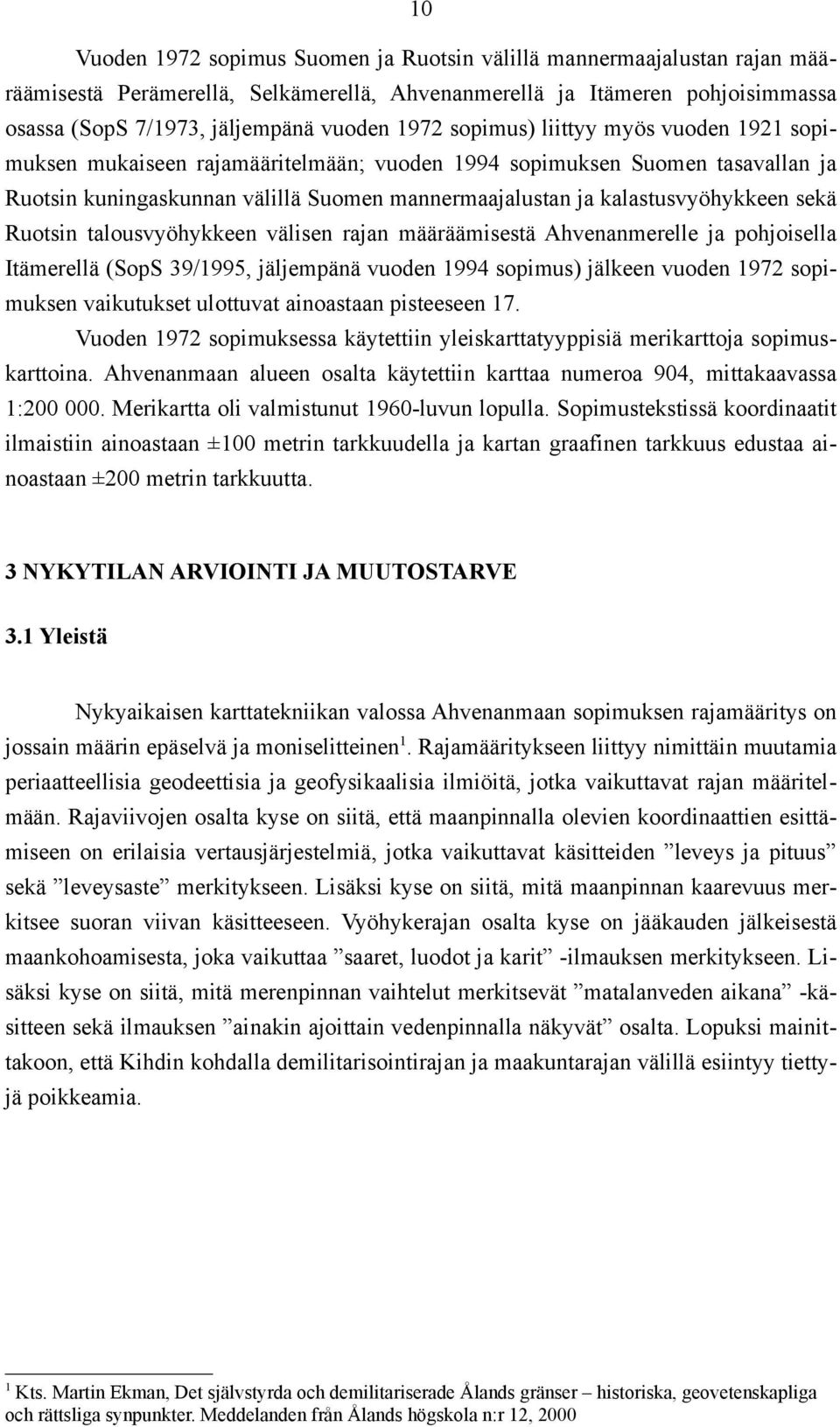 Ruotsin talousvyöhykkeen välisen rajan määräämisestä Ahvenanmerelle ja pohjoisella Itämerellä (SopS 39/1995, jäljempänä vuoden 1994 sopimus) jälkeen vuoden 1972 sopimuksen vaikutukset ulottuvat