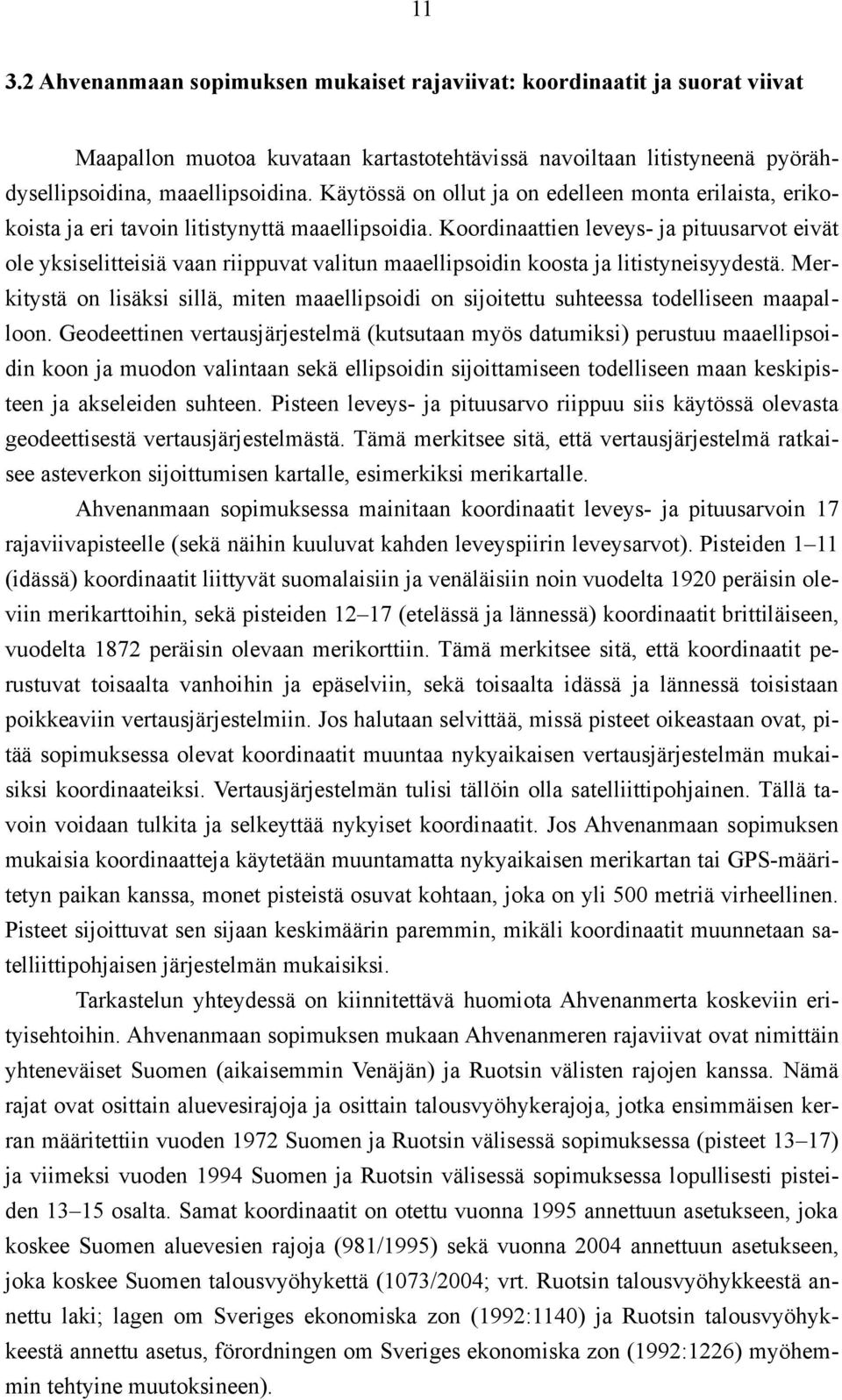 Koordinaattien leveys- ja pituusarvot eivät ole yksiselitteisiä vaan riippuvat valitun maaellipsoidin koosta ja litistyneisyydestä.