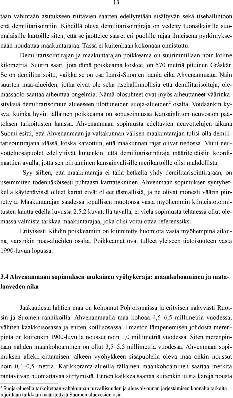 Tässä ei kuitenkaan kokonaan onnistuttu. Demilitarisointirajan ja maakuntarajan poikkeama on suurimmillaan noin kolme kilometriä.