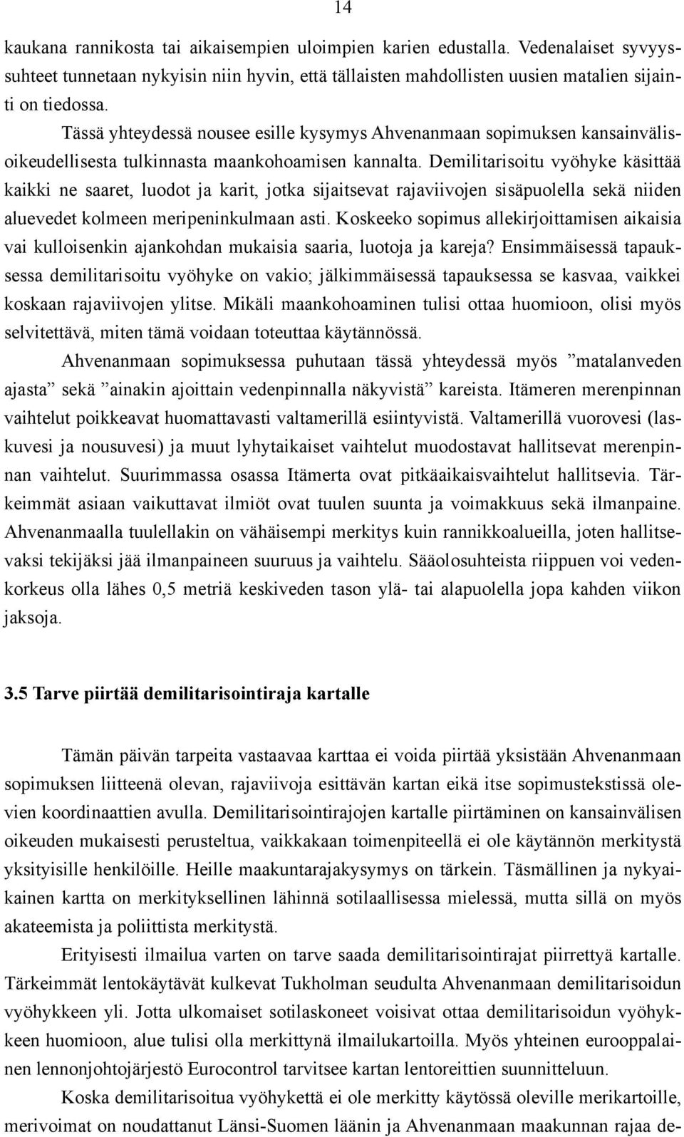 Demilitarisoitu vyöhyke käsittää kaikki ne saaret, luodot ja karit, jotka sijaitsevat rajaviivojen sisäpuolella sekä niiden aluevedet kolmeen meripeninkulmaan asti.