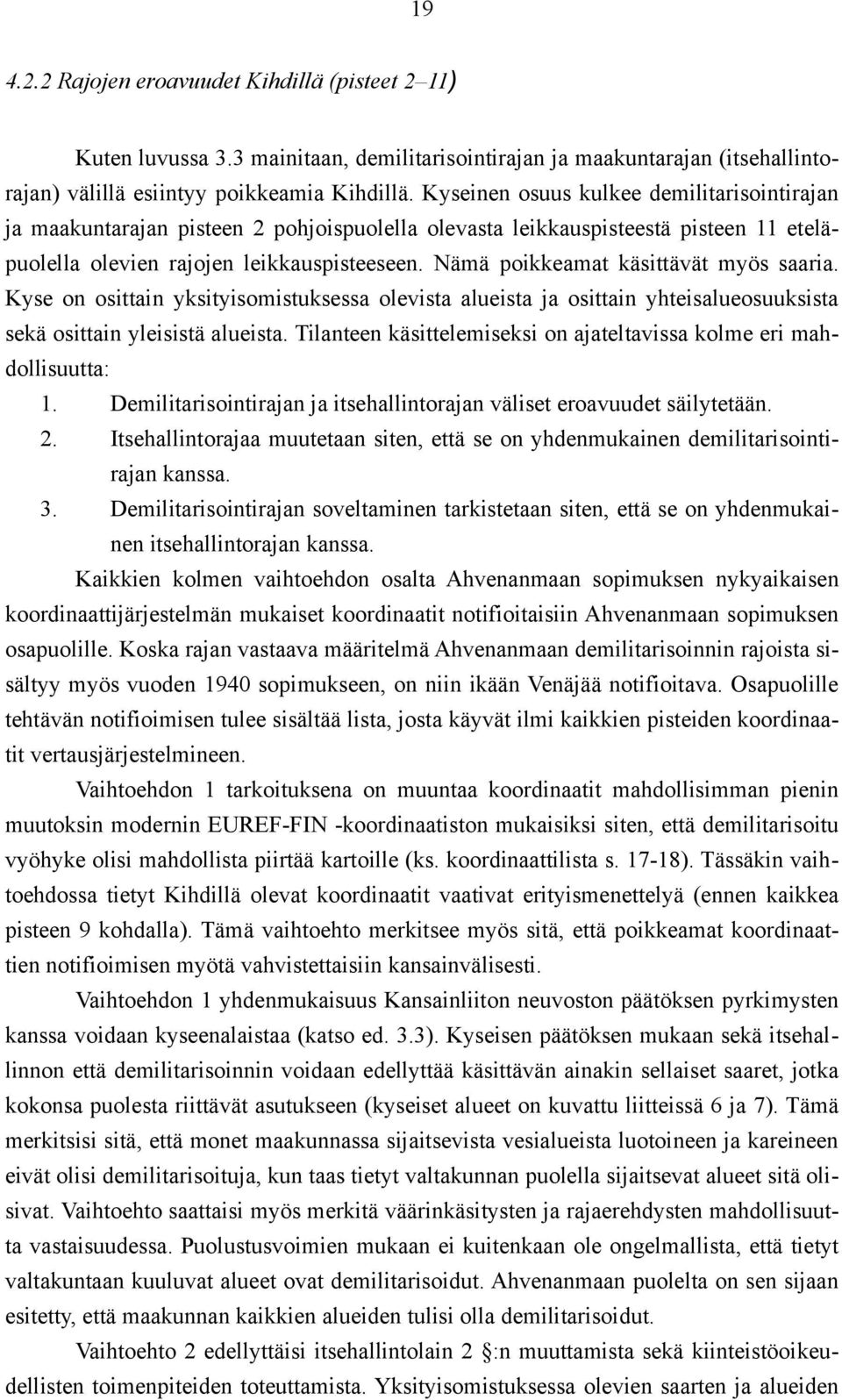 Nämä poikkeamat käsittävät myös saaria. Kyse on osittain yksityisomistuksessa olevista alueista ja osittain yhteisalueosuuksista sekä osittain yleisistä alueista.