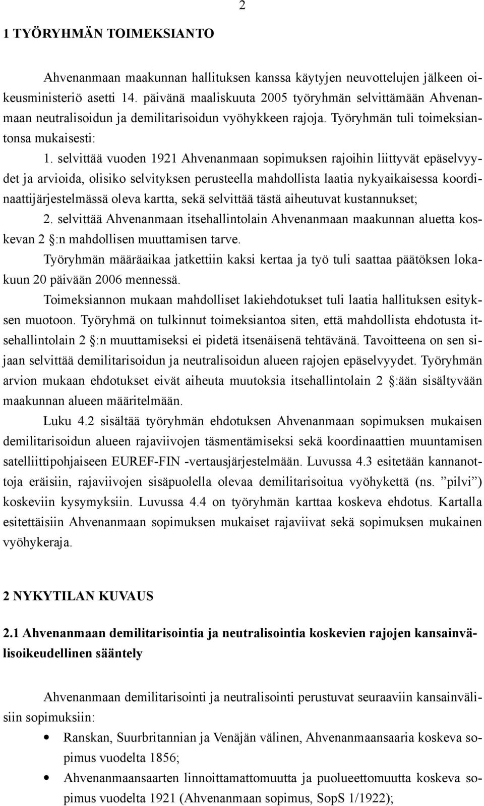 selvittää vuoden 1921 Ahvenanmaan sopimuksen rajoihin liittyvät epäselvyydet ja arvioida, olisiko selvityksen perusteella mahdollista laatia nykyaikaisessa koordinaattijärjestelmässä oleva kartta,