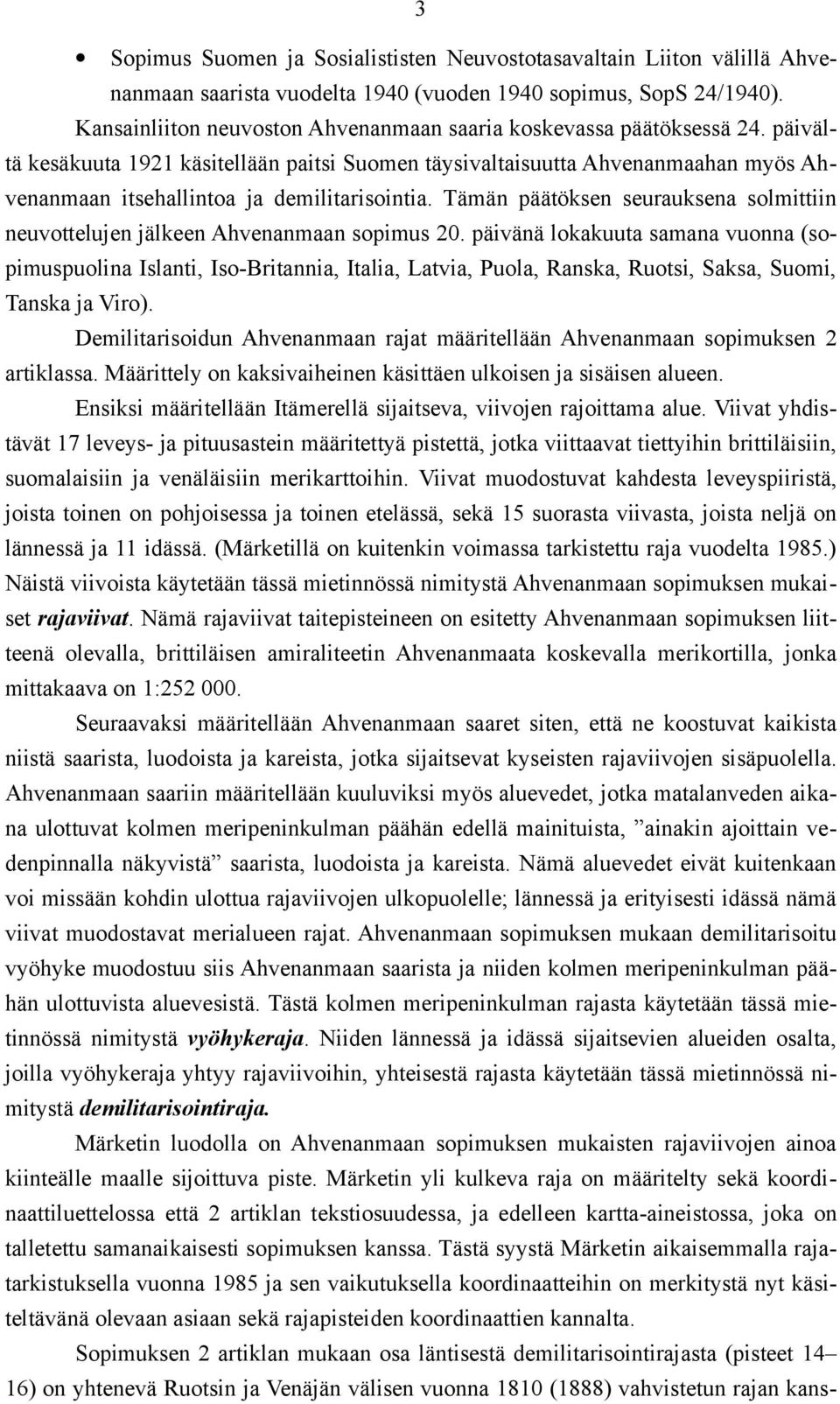 päivältä kesäkuuta 1921 käsitellään paitsi Suomen täysivaltaisuutta Ahvenanmaahan myös Ahvenanmaan itsehallintoa ja demilitarisointia.