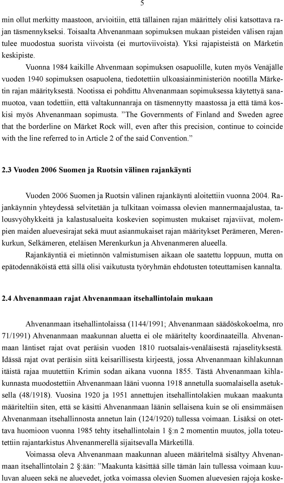 Vuonna 1984 kaikille Ahvenmaan sopimuksen osapuolille, kuten myös Venäjälle vuoden 1940 sopimuksen osapuolena, tiedotettiin ulkoasiainministeriön nootilla Märketin rajan määrityksestä.