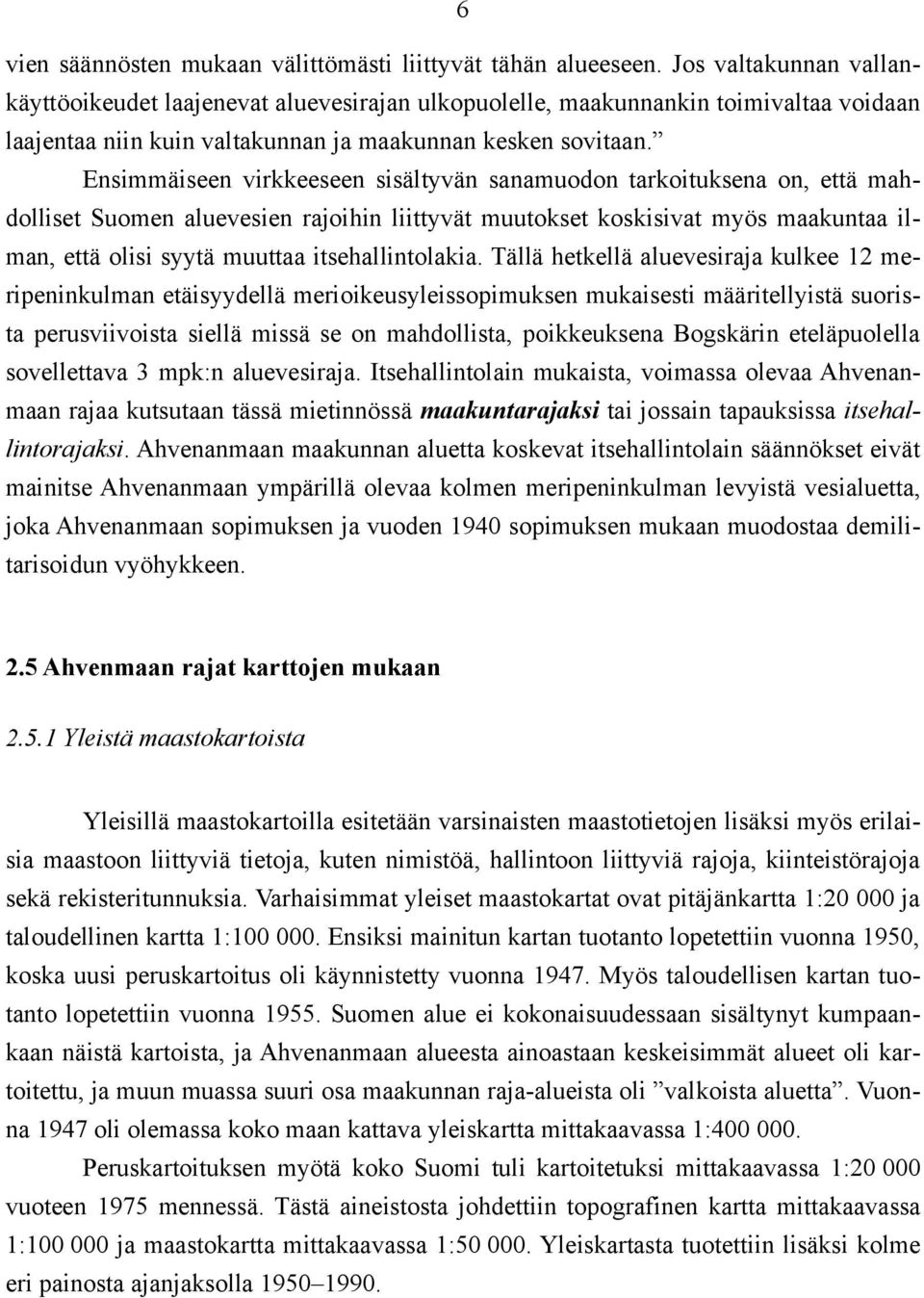 Ensimmäiseen virkkeeseen sisältyvän sanamuodon tarkoituksena on, että mahdolliset Suomen aluevesien rajoihin liittyvät muutokset koskisivat myös maakuntaa ilman, että olisi syytä muuttaa