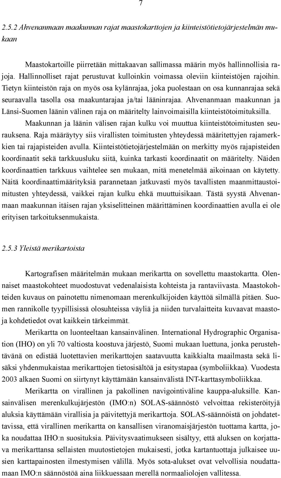 Tietyn kiinteistön raja on myös osa kylänrajaa, joka puolestaan on osa kunnanrajaa sekä seuraavalla tasolla osa maakuntarajaa ja/tai lääninrajaa.