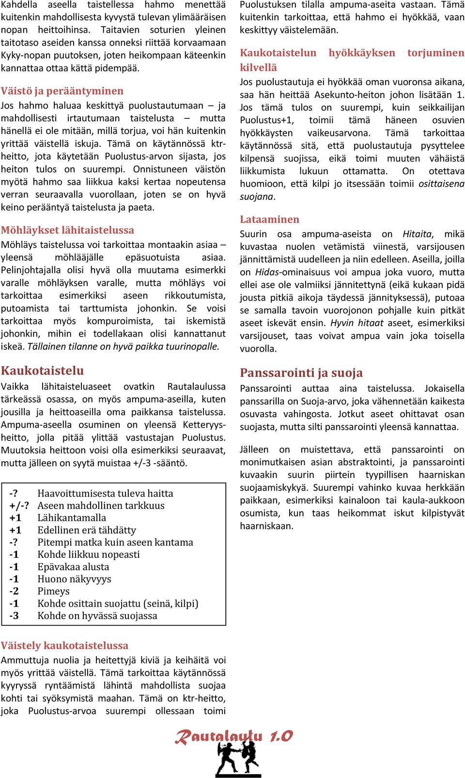 Väistö ja perääntyminen Jos hahmo haluaa keskittyä puolustautumaan ja mahdollisesti irtautumaan taistelusta mutta hänellä ei ole mitään, millä torjua, voi hän kuitenkin yrittää väistellä iskuja.