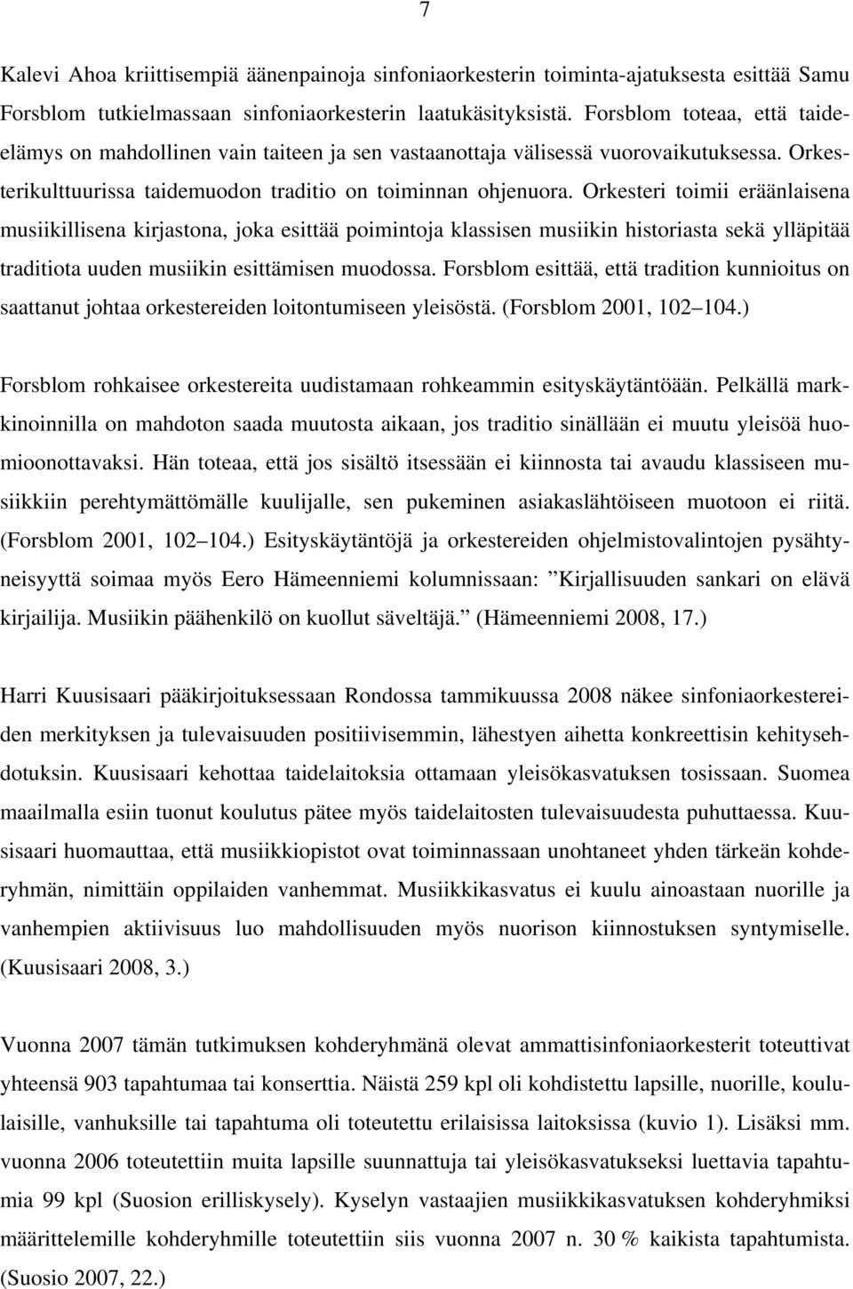 Orkesteri toimii eräänlaisena musiikillisena kirjastona, joka esittää poimintoja klassisen musiikin historiasta sekä ylläpitää traditiota uuden musiikin esittämisen muodossa.