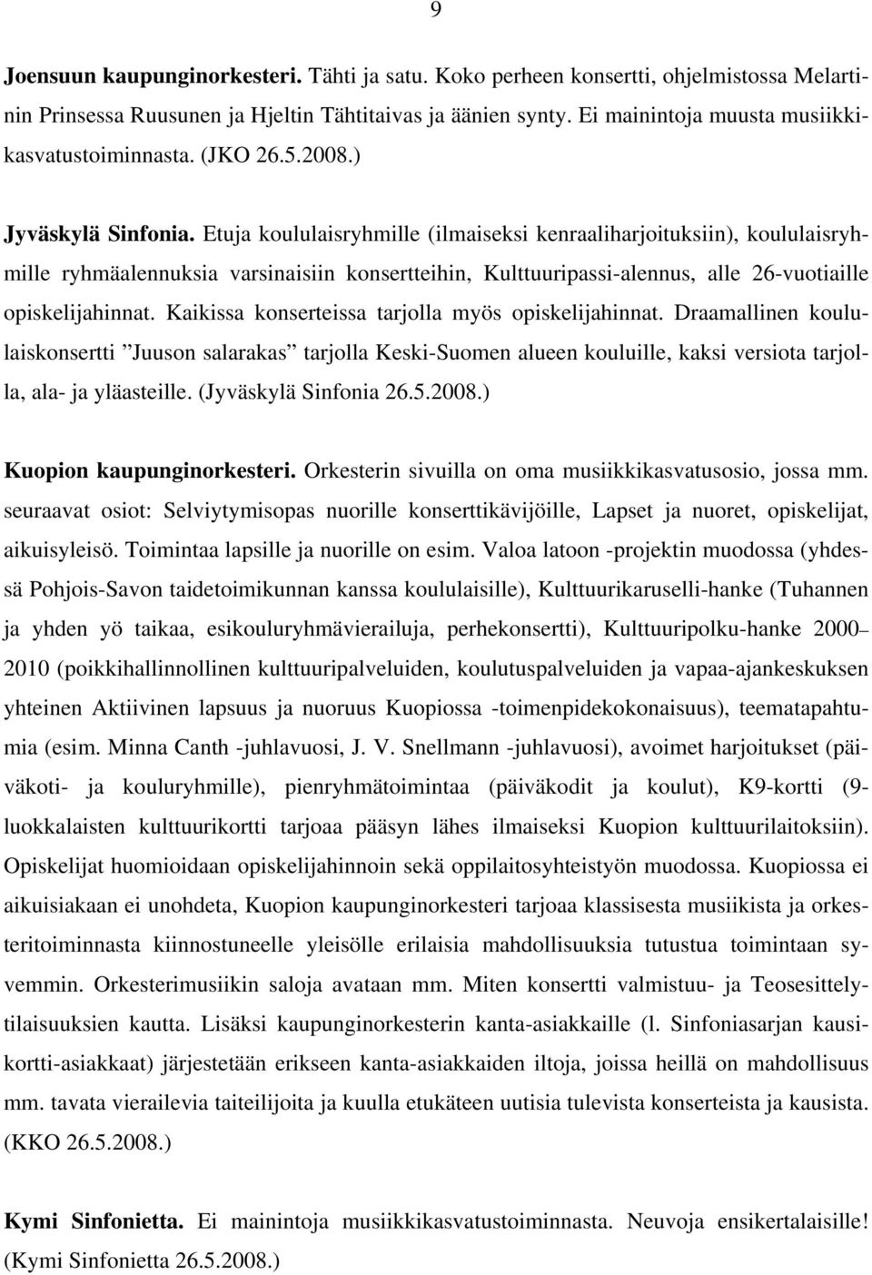 Etuja koululaisryhmille (ilmaiseksi kenraaliharjoituksiin), koululaisryhmille ryhmäalennuksia varsinaisiin konsertteihin, Kulttuuripassialennus, alle 26vuotiaille opiskelijahinnat.