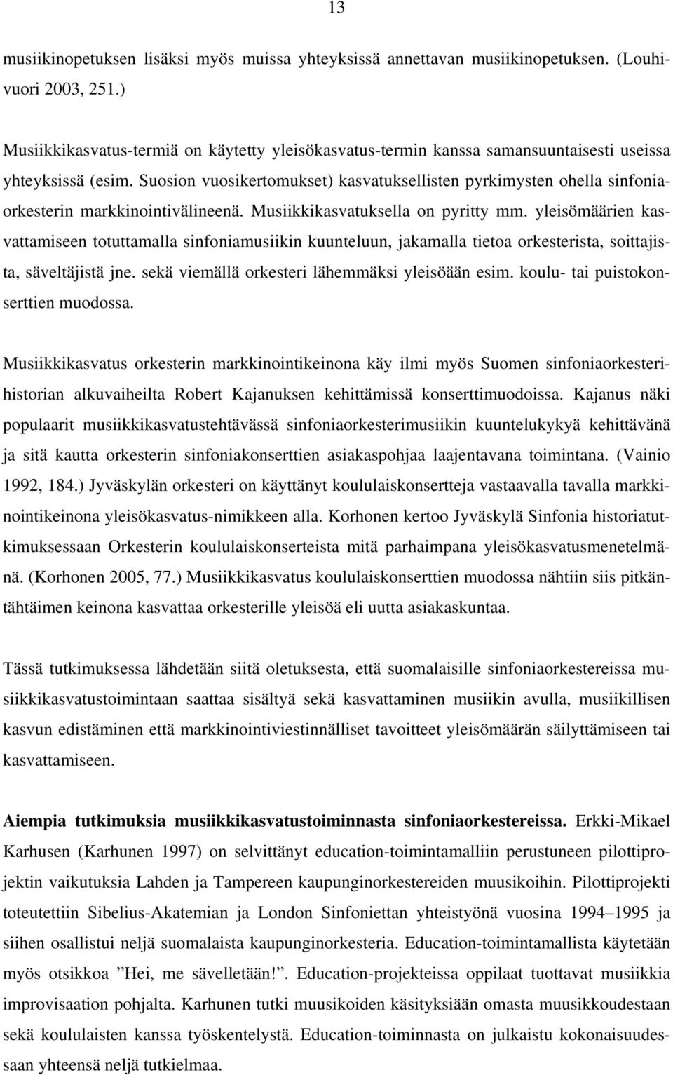 Suosion vuosikertomukset) kasvatuksellisten pyrkimysten ohella sinfoniaorkesterin markkinointivälineenä. Musiikkikasvatuksella on pyritty mm.