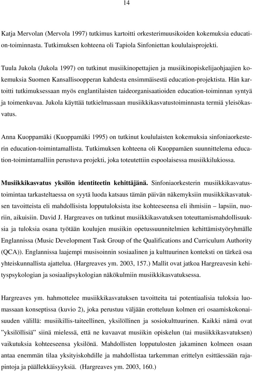 Hän kartoitti tutkimuksessaan myös englantilaisten taideorganisaatioiden educationtoiminnan syntyä ja toimenkuvaa. Jukola käyttää tutkielmassaan musiikkikasvatustoiminnasta termiä yleisökasvatus.