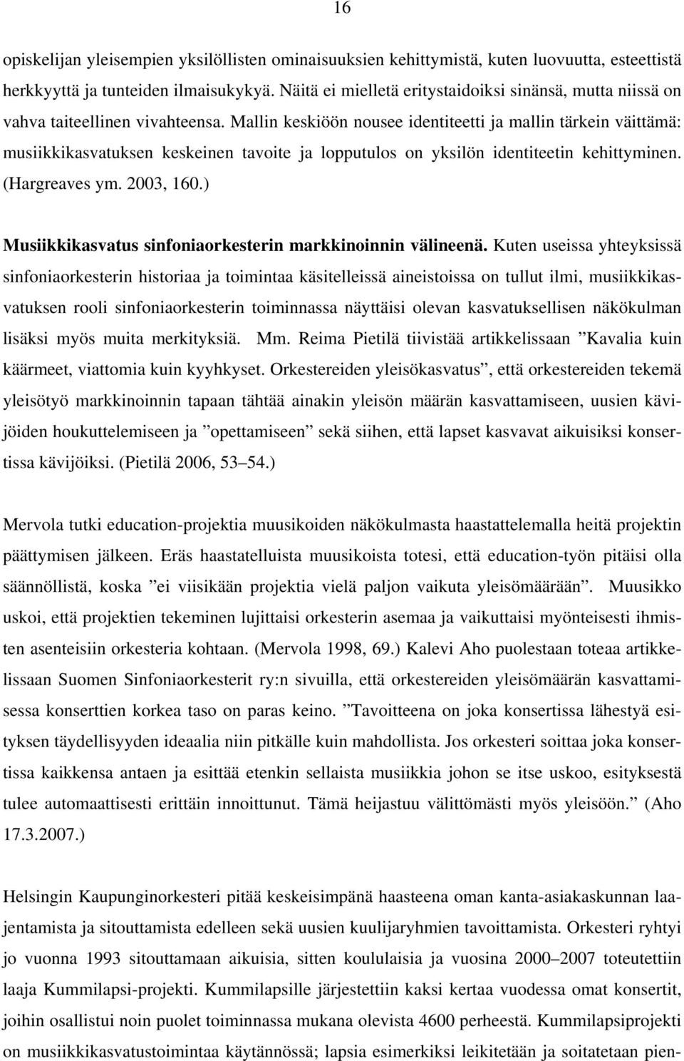 Mallin keskiöön nousee identiteetti ja mallin tärkein väittämä: musiikkikasvatuksen keskeinen tavoite ja lopputulos on yksilön identiteetin kehittyminen. (Hargreaves ym. 2003, 160.