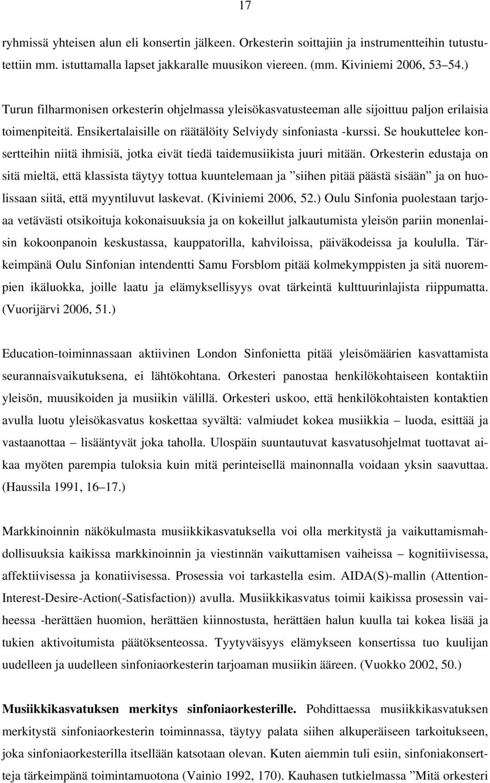 Se houkuttelee konsertteihin niitä ihmisiä, jotka eivät tiedä taidemusiikista juuri mitään.