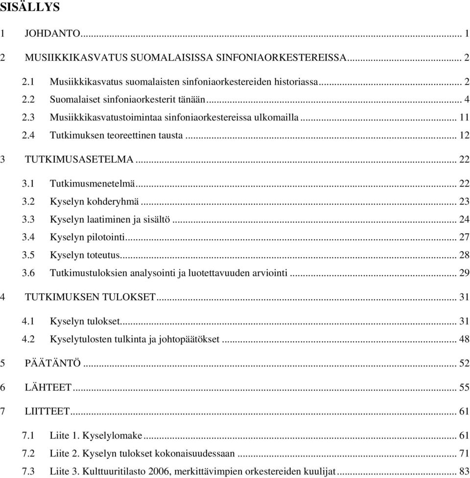 3 Kyselyn laatiminen ja sisältö... 24 3.4 Kyselyn pilotointi... 27 3.5 Kyselyn toteutus... 28 3.6 Tutkimustuloksien analysointi ja luotettavuuden arviointi... 29 4 TUTKIMUKSEN TULOKSET... 31 4.