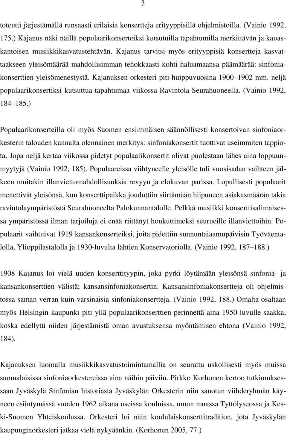 Kajanus tarvitsi myös erityyppisiä konsertteja kasvattaakseen yleisömäärää mahdollisimman tehokkaasti kohti haluamaansa päämäärää: sinfoniakonserttien yleisömenestystä.