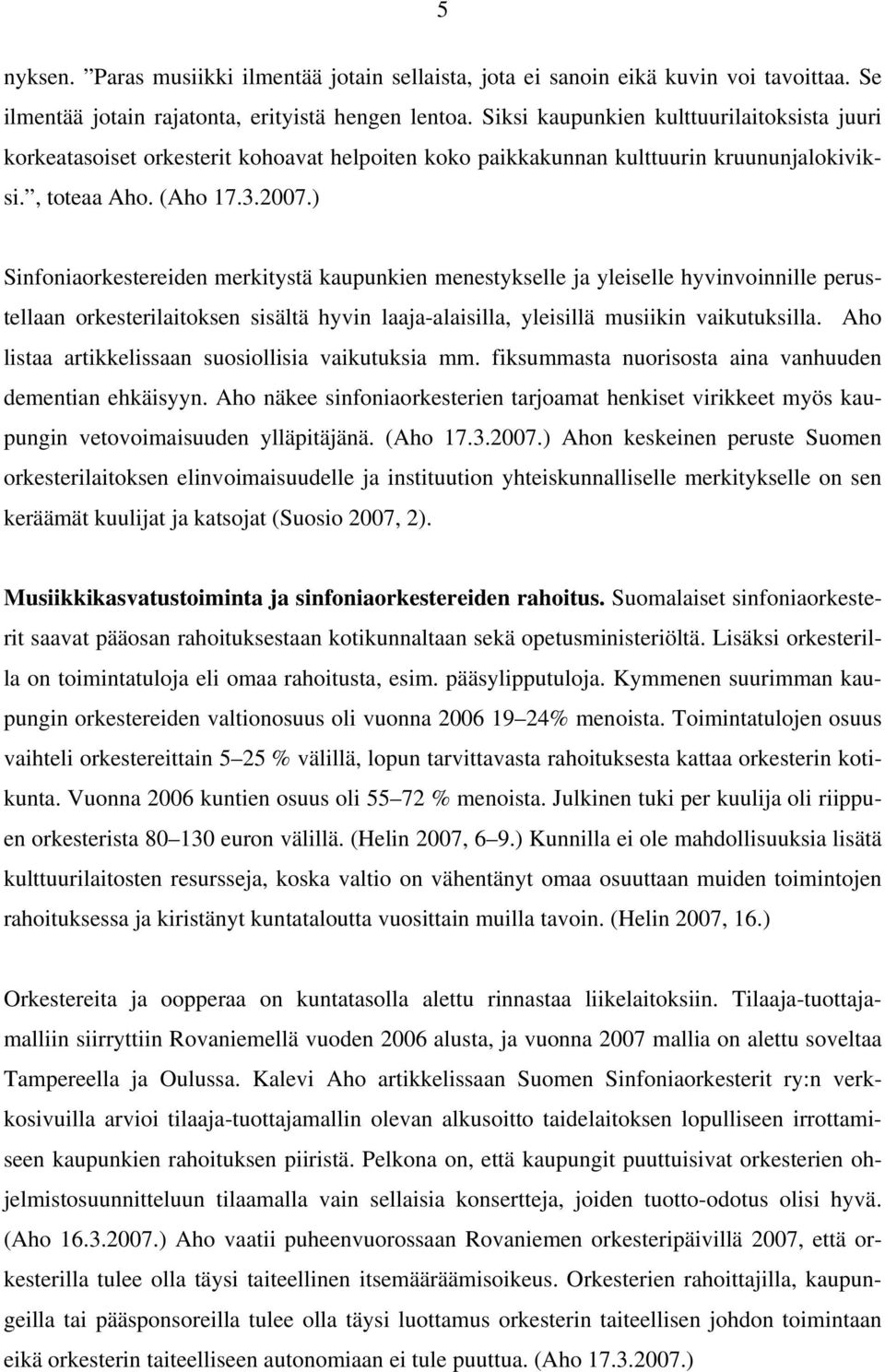 ) Sinfoniaorkestereiden merkitystä kaupunkien menestykselle ja yleiselle hyvinvoinnille perustellaan orkesterilaitoksen sisältä hyvin laajaalaisilla, yleisillä musiikin vaikutuksilla.