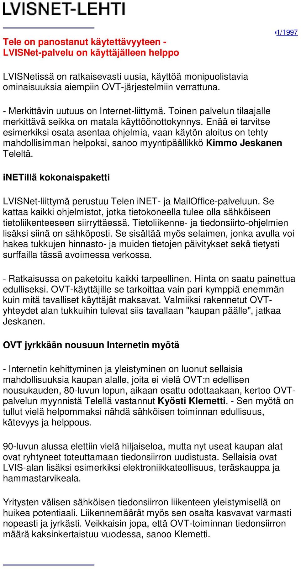 Enää ei tarvitse esimerkiksi osata asentaa ohjelmia, vaan käytön aloitus on tehty mahdollisimman helpoksi, sanoo myyntipäällikkö Kimmo Jeskanen Teleltä.