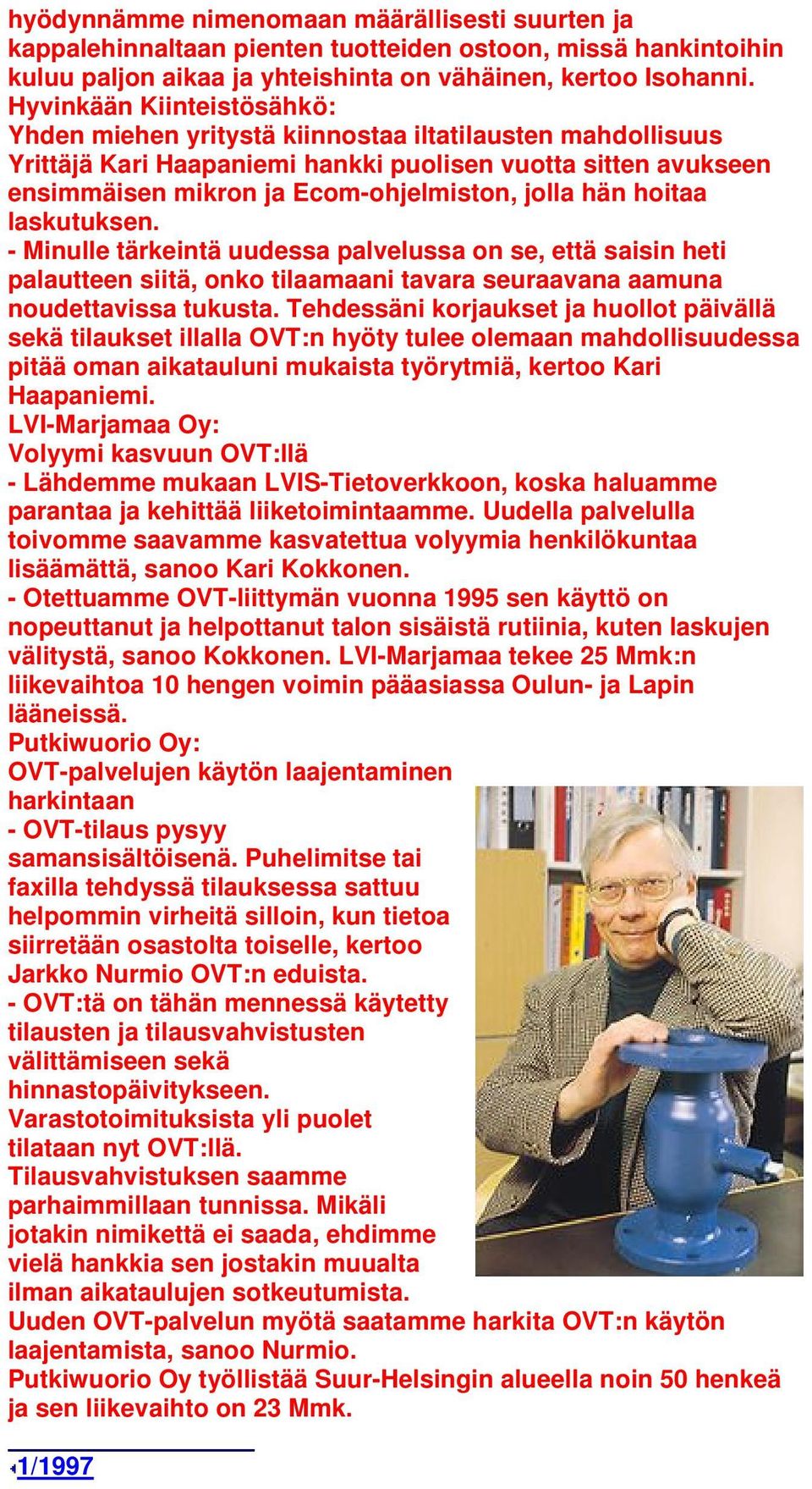 hän hoitaa laskutuksen. - Minulle tärkeintä uudessa palvelussa on se, että saisin heti palautteen siitä, onko tilaamaani tavara seuraavana aamuna noudettavissa tukusta.