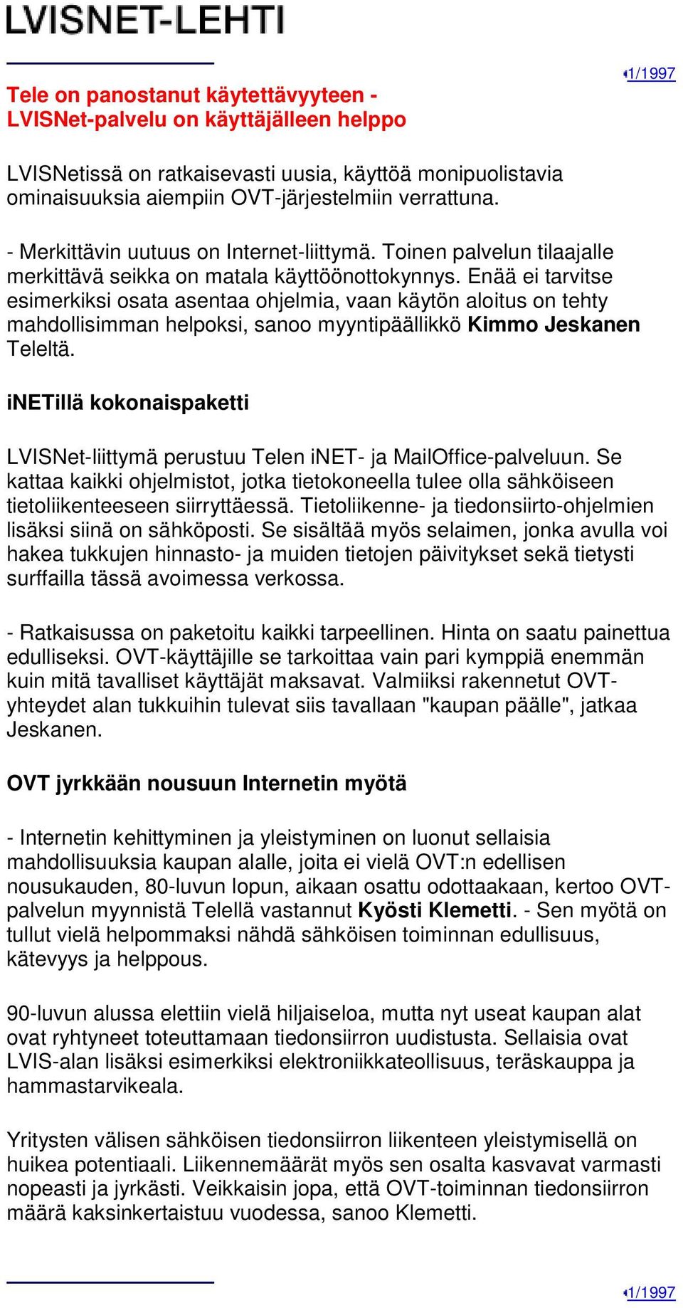 Enää ei tarvitse esimerkiksi osata asentaa ohjelmia, vaan käytön aloitus on tehty mahdollisimman helpoksi, sanoo myyntipäällikkö Kimmo Jeskanen Teleltä.