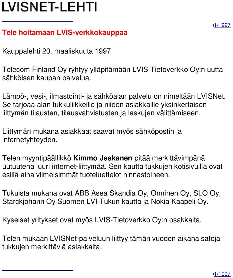 Se tarjoaa alan tukkuliikkeille ja niiden asiakkaille yksinkertaisen liittymän tilausten, tilausvahvistusten ja laskujen välittämiseen.