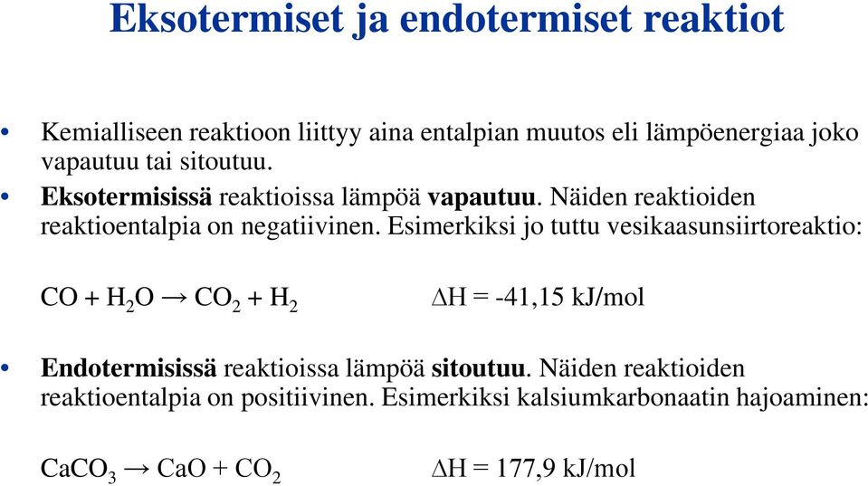 Esimerkiksi jo tuttu vesikaasunsiirtoreaktio: CO + H 2 O CO 2 + H 2 H = -41,15 kj/mol Endotermisissä reaktioissa lämpöä