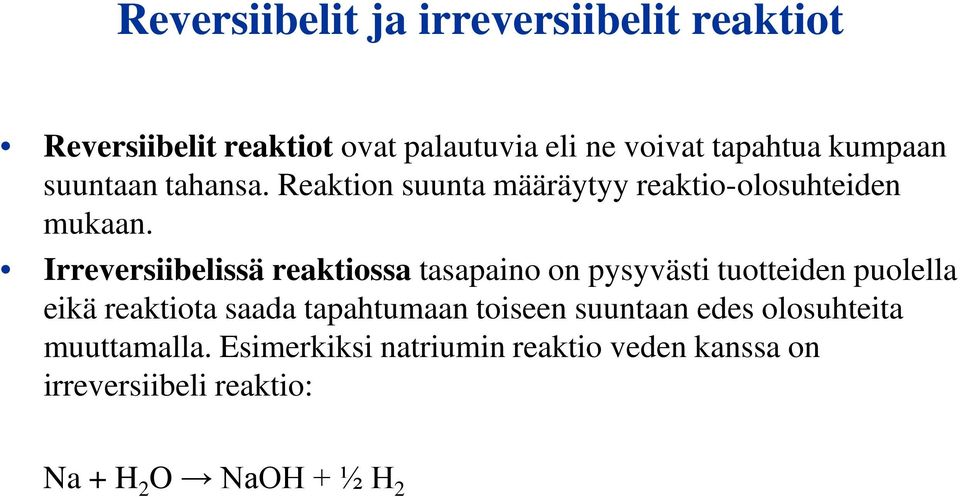 Irreversiibelissä reaktiossa tasapaino on pysyvästi tuotteiden puolella eikä reaktiota saada tapahtumaan