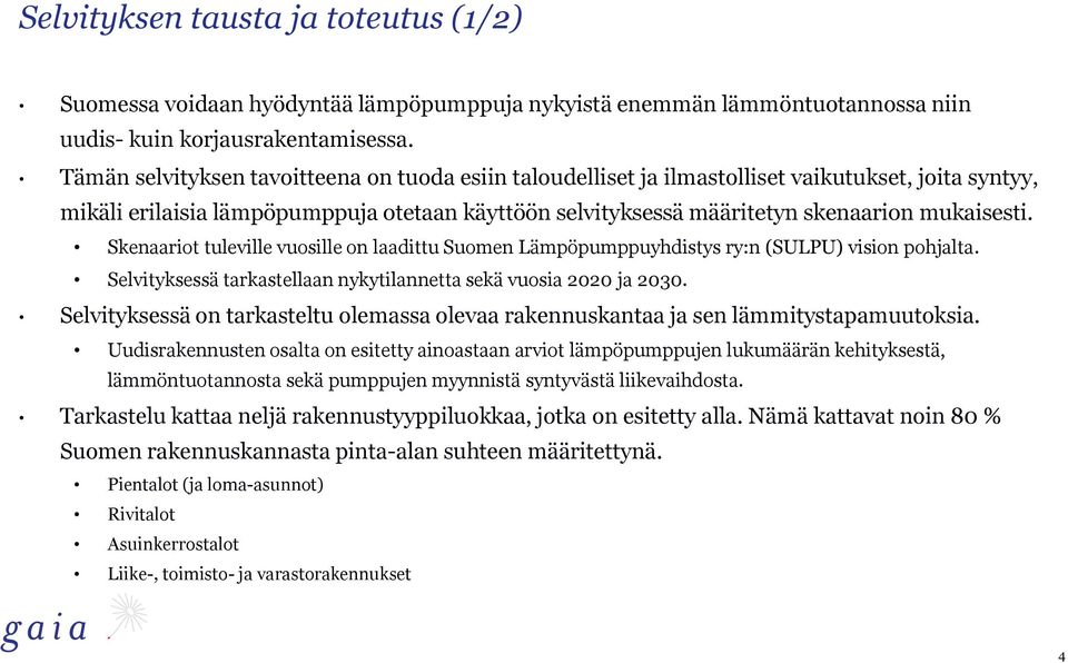 Skenaariot tuleville vuosille on laadittu Suomen Lämpöpumppuyhdistys ry:n (SULPU) vision pohjalta. Selvityksessä tarkastellaan nykytilannetta sekä vuosia 2020 ja 2030.