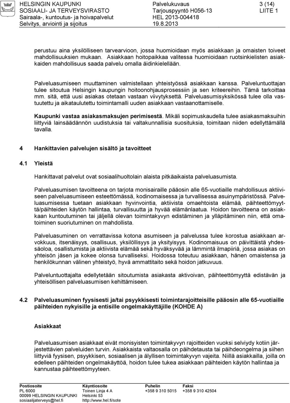 Palveluntuottajan tulee sitoutua Helsingin kaupungin hoitoonohjausprosessiin ja sen kriteereihin. Tämä tarkoittaa mm. sitä, että uusi asiakas otetaan vastaan viivytyksettä.