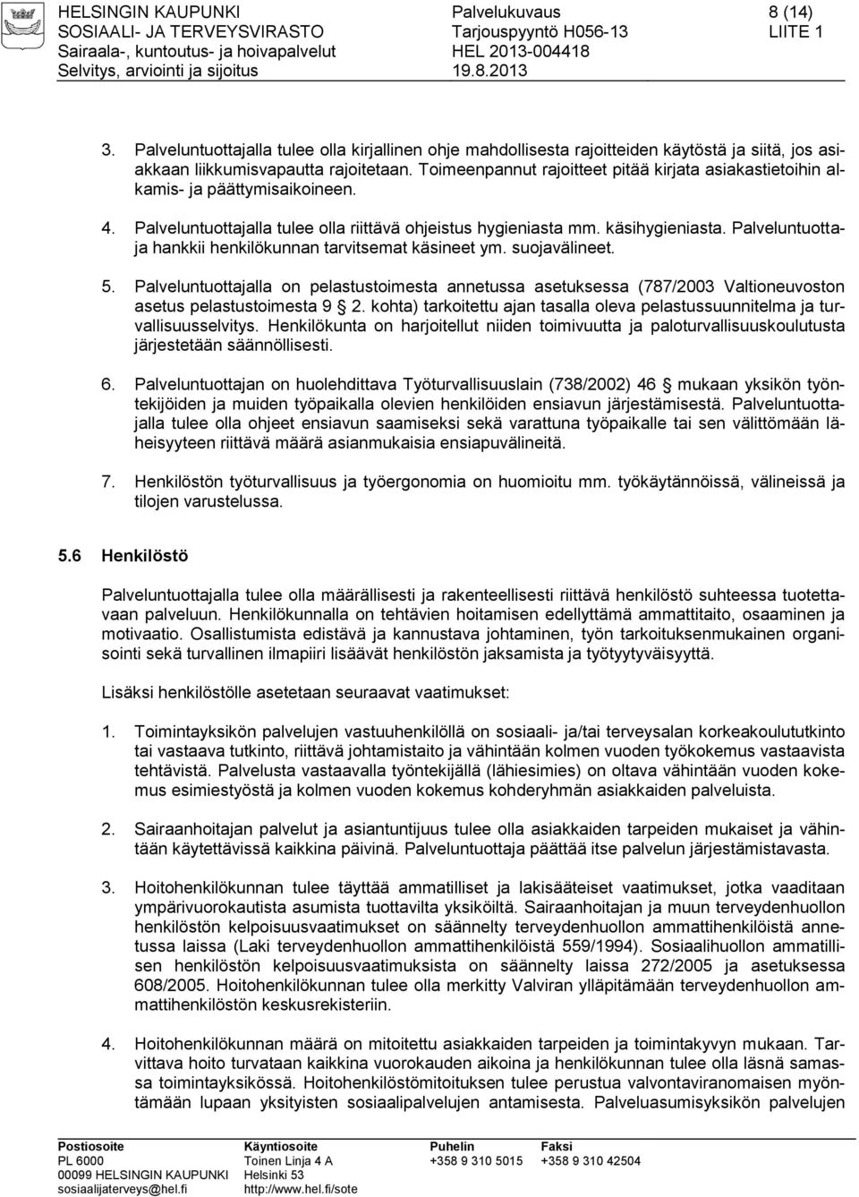 Palveluntuottaja hankkii henkilökunnan tarvitsemat käsineet ym. suojavälineet. 5. Palveluntuottajalla on pelastustoimesta annetussa asetuksessa (787/2003 Valtioneuvoston asetus pelastustoimesta 9 2.