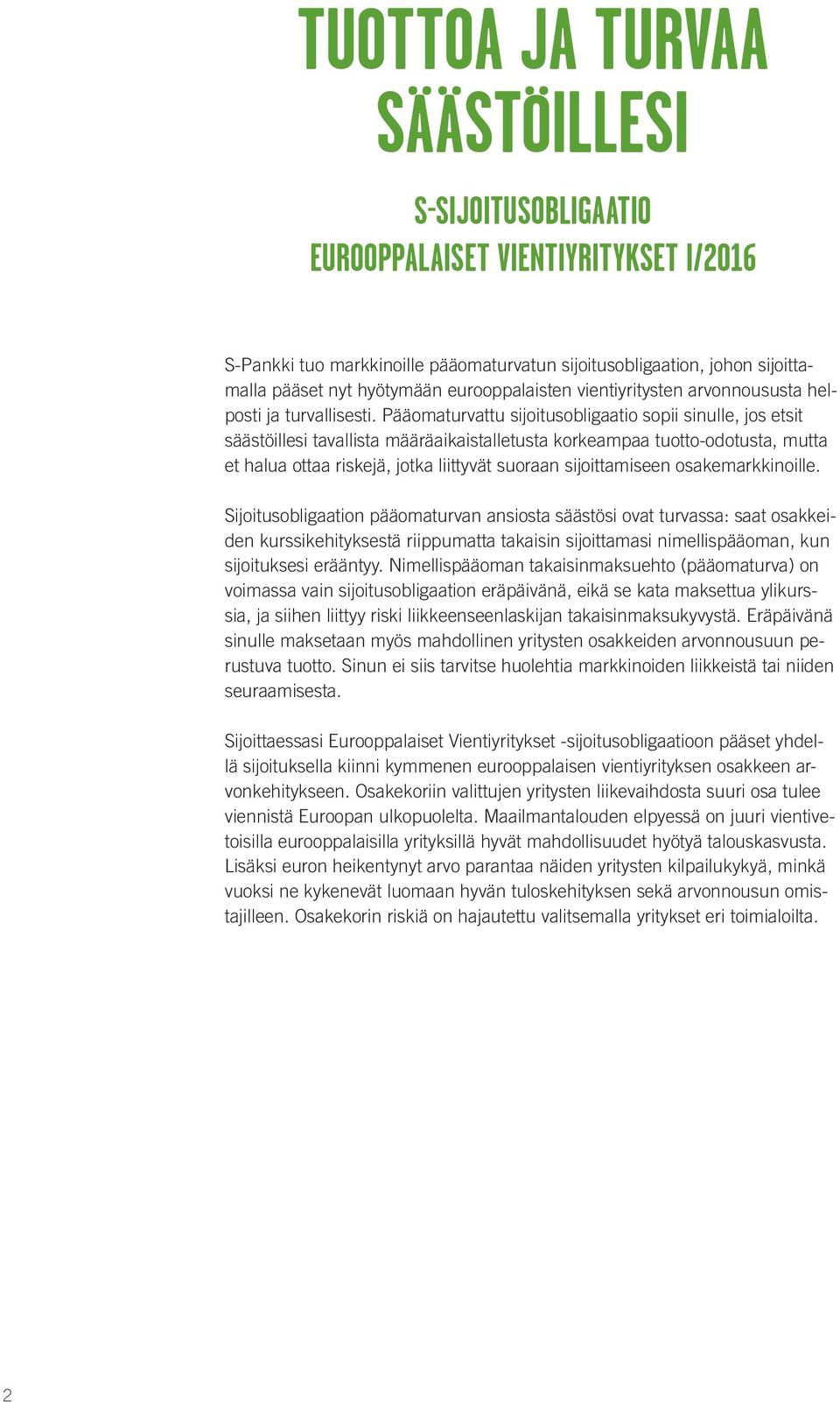 Pääomaturvattu sijoitusobligaatio sopii sinulle, jos etsit säästöillesi tavallista määräaikaistalletusta korkeampaa tuotto-odotusta, mutta et halua ottaa riskejä, jotka liittyvät suoraan