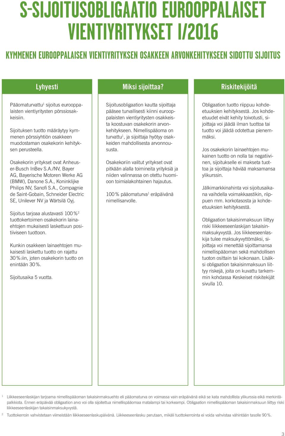 Osakekorin yritykset ovat Anheuser-Busch InBev S.A./NV, Bayer AG, Bayerische Motoren Werke AG (BMW), Danone S.A., Koninklijke Philips NV, Sanofi S.A., Compagnie de Saint-Gobain, Schneider Electric SE, Unilever NV ja Wärtsilä Oyj.