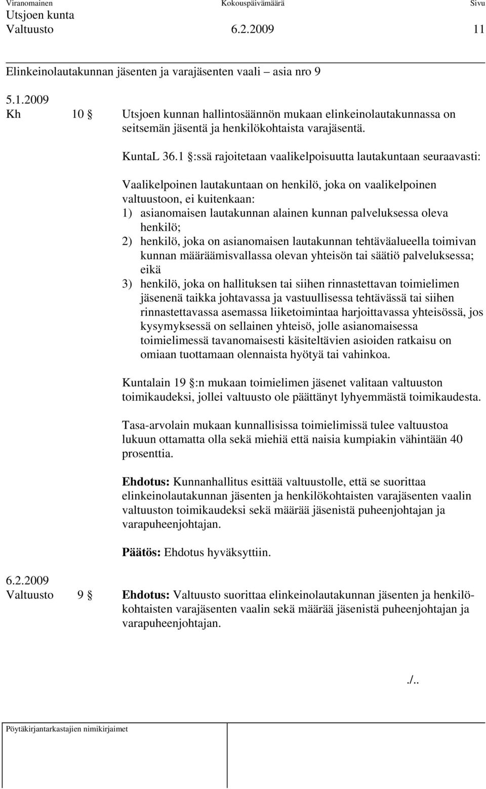 1 :ssä rajoitetaan vaalikelpoisuutta lautakuntaan seuraavasti: Vaalikelpoinen lautakuntaan on henkilö, joka on vaalikelpoinen valtuustoon, ei kuitenkaan: 1) asianomaisen lautakunnan alainen kunnan