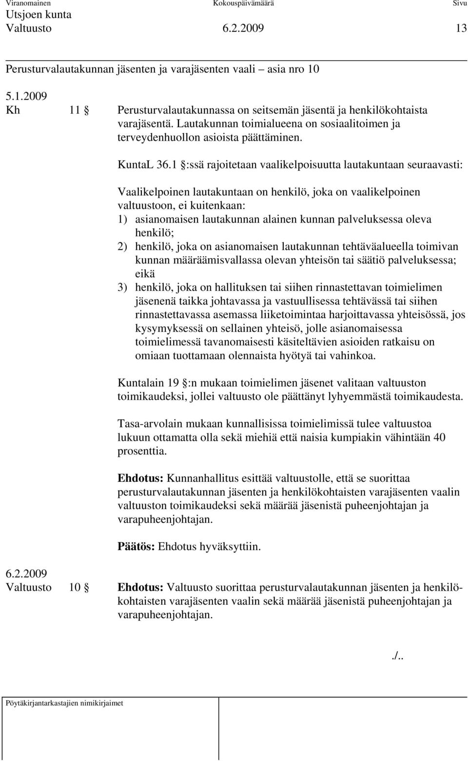 1 :ssä rajoitetaan vaalikelpoisuutta lautakuntaan seuraavasti: Vaalikelpoinen lautakuntaan on henkilö, joka on vaalikelpoinen valtuustoon, ei kuitenkaan: 1) asianomaisen lautakunnan alainen kunnan