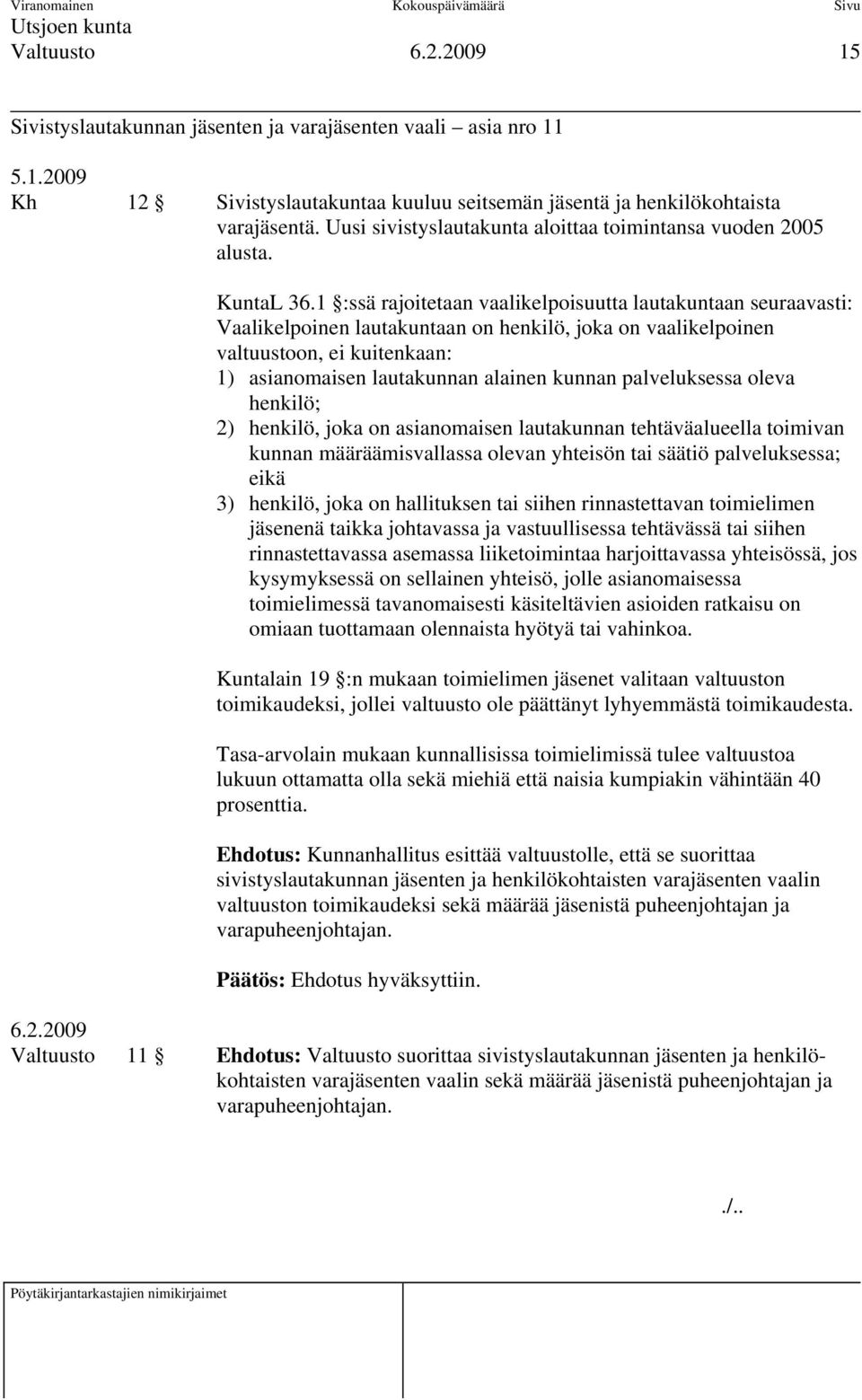 1 :ssä rajoitetaan vaalikelpoisuutta lautakuntaan seuraavasti: Vaalikelpoinen lautakuntaan on henkilö, joka on vaalikelpoinen valtuustoon, ei kuitenkaan: 1) asianomaisen lautakunnan alainen kunnan