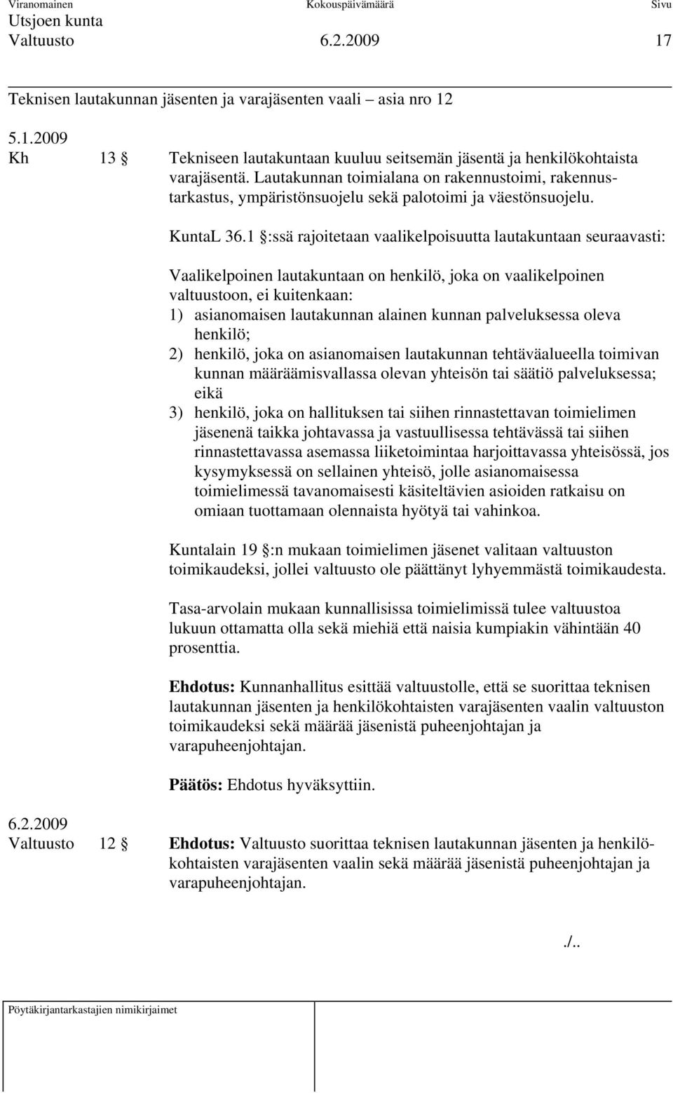 1 :ssä rajoitetaan vaalikelpoisuutta lautakuntaan seuraavasti: Vaalikelpoinen lautakuntaan on henkilö, joka on vaalikelpoinen valtuustoon, ei kuitenkaan: 1) asianomaisen lautakunnan alainen kunnan