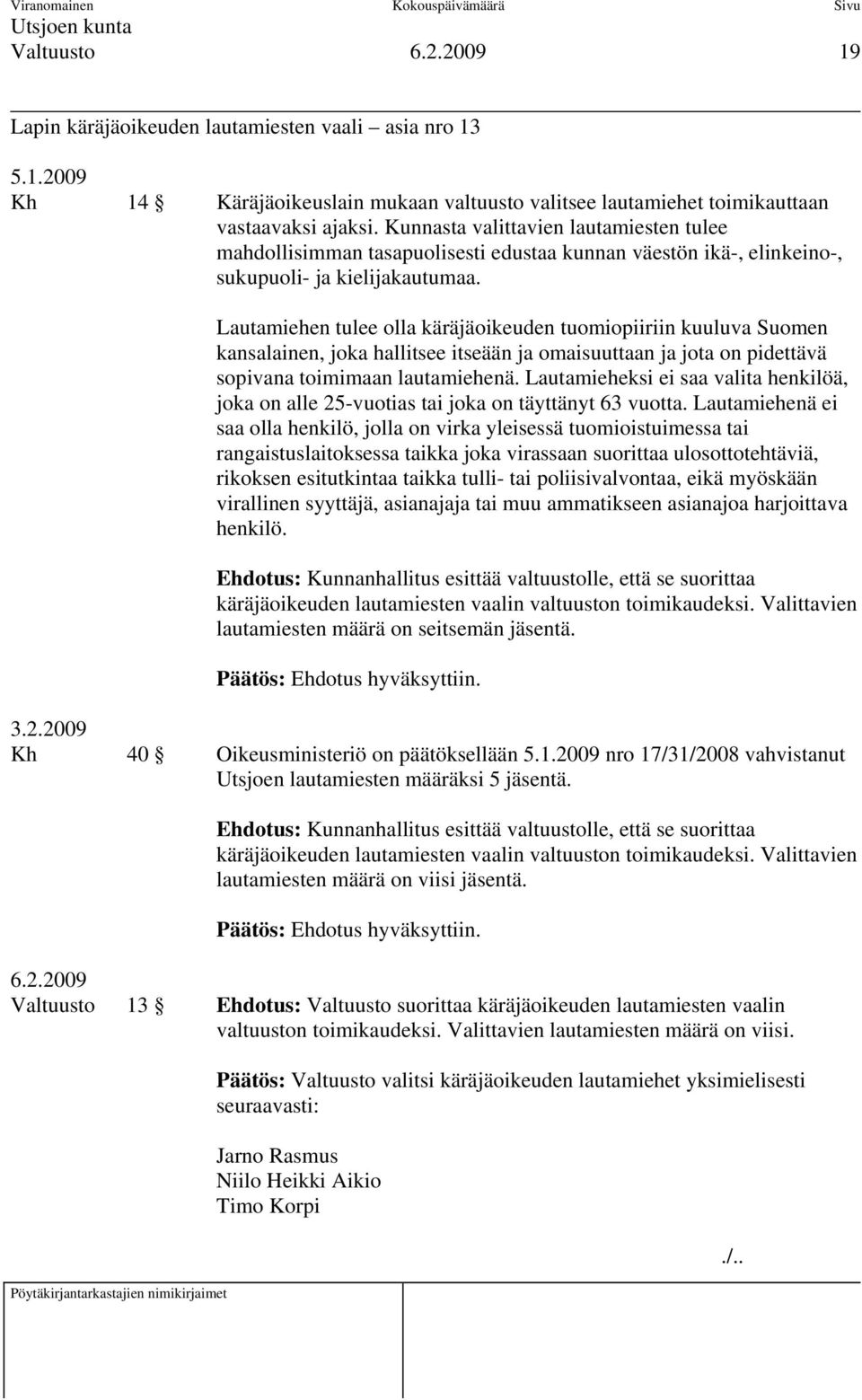 Lautamiehen tulee olla käräjäoikeuden tuomiopiiriin kuuluva Suomen kansalainen, joka hallitsee itseään ja omaisuuttaan ja jota on pidettävä sopivana toimimaan lautamiehenä.