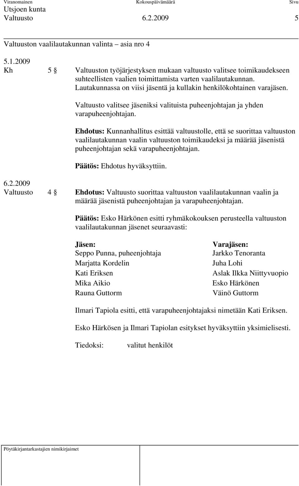 Ehdotus: Kunnanhallitus esittää valtuustolle, että se suorittaa valtuuston vaalilautakunnan vaalin valtuuston toimikaudeksi ja määrää jäsenistä puheenjohtajan sekä varapuheenjohtajan.