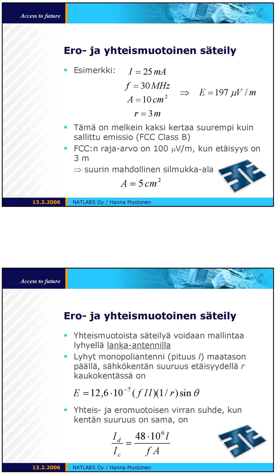 säteily Yhteismuotoista säteilyä voidaan mallintaa lyhyellä lanka-antennilla Lyhyt monopoliantenni (pituus l) maatason päällä, sähkökentän suuruus